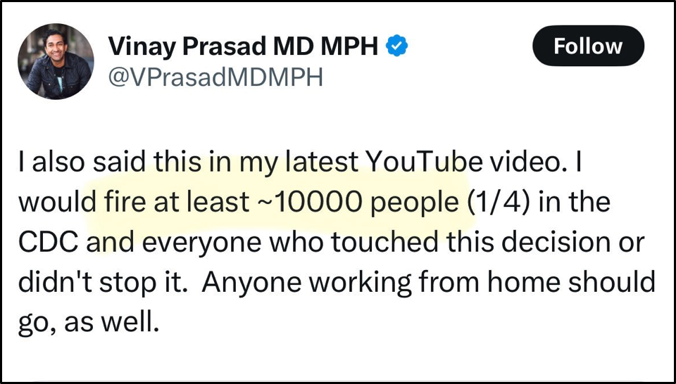 A tweet from Vinay Prasad MD MPH stating he would fire at least 10,000 people in the CDC and others involved in certain decisions, and that anyone working from home should also be let go.
